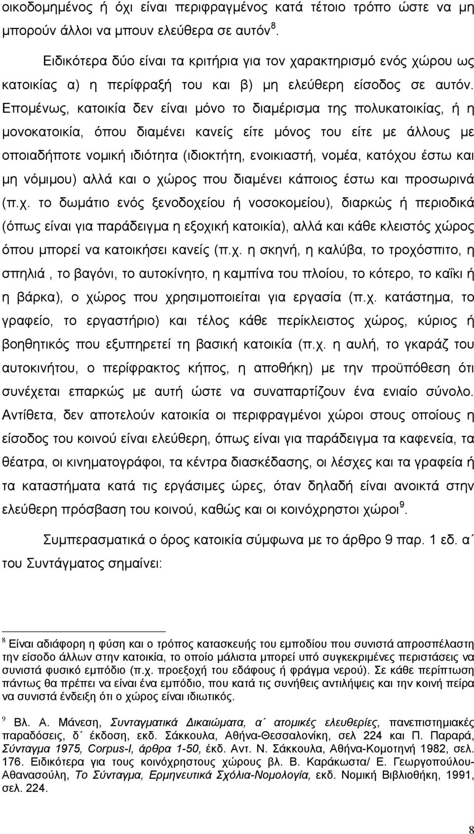 Εποµένως, κατοικία δεν είναι µόνο το διαµέρισµα της πολυκατοικίας, ή η µονοκατοικία, όπου διαµένει κανείς είτε µόνος του είτε µε άλλους µε οποιαδήποτε νοµική ιδιότητα (ιδιοκτήτη, ενοικιαστή, νοµέα,