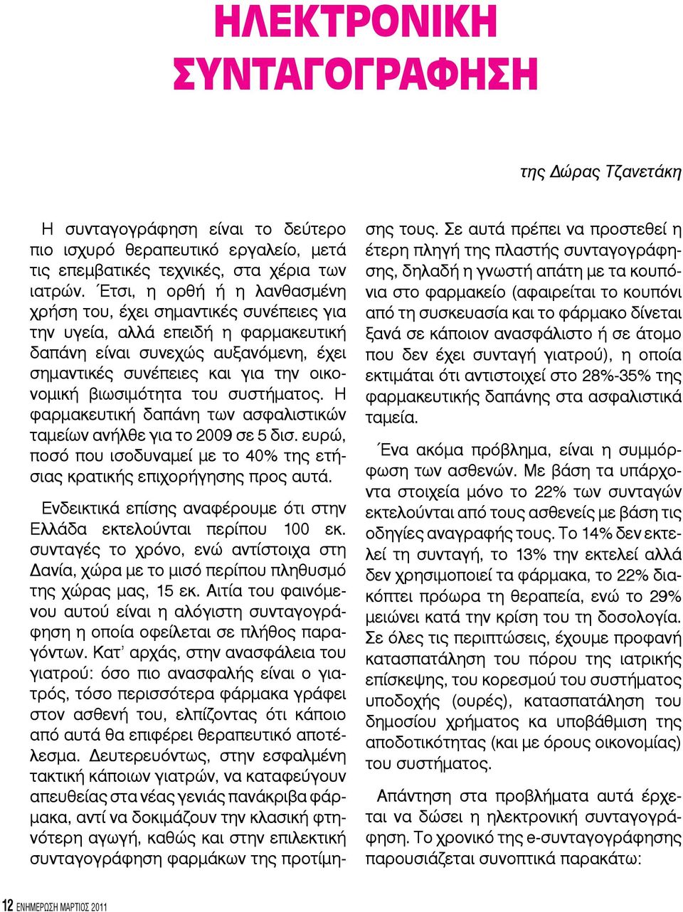 βιωσιµότητα του συστήµατος. Η φαρµακευτική δαπάνη των ασφαλιστικών ταµείων ανήλθε για το 2009 σε 5 δισ. ευρώ, ποσό που ισοδυναµεί µε το 40% της ετήσιας κρατικής επιχορήγησης προς αυτά.