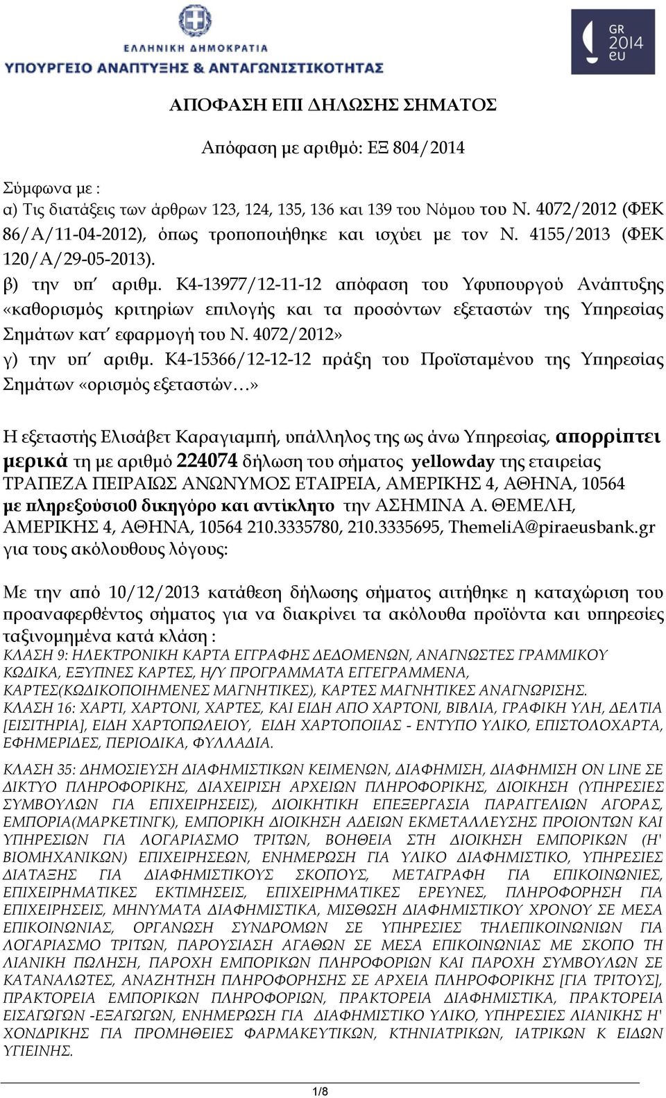 K4-13977/12-11-12 απόφαση του Υφυπουργού Ανάπτυξης «καθορισμός κριτηρίων επιλογής και τα προσόντων εξεταστών της Υπηρεσίας Σημάτων κατ εφαρμογή του Ν. 4072/2012» γ) την υπ αριθμ.