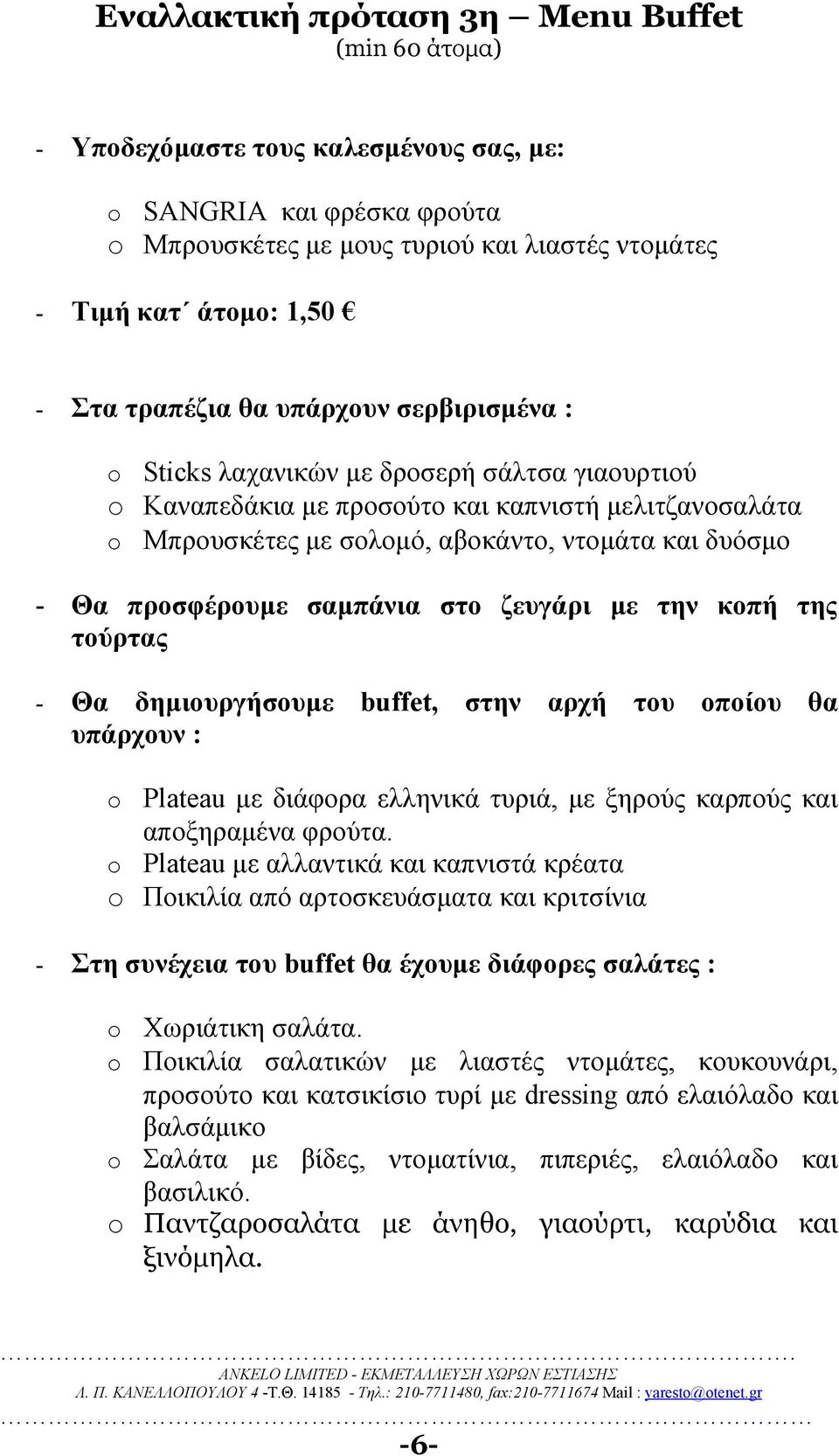 προσφέρουμε σαμπάνια στο ζευγάρι με την κοπή της τούρτας - Θα δημιουργήσουμε buffet, στην αρχή του οποίου θα υπάρχουν : Plateau με διάφορα ελληνικά τυριά, με ξηρούς καρπούς και αποξηραμένα φρούτα.