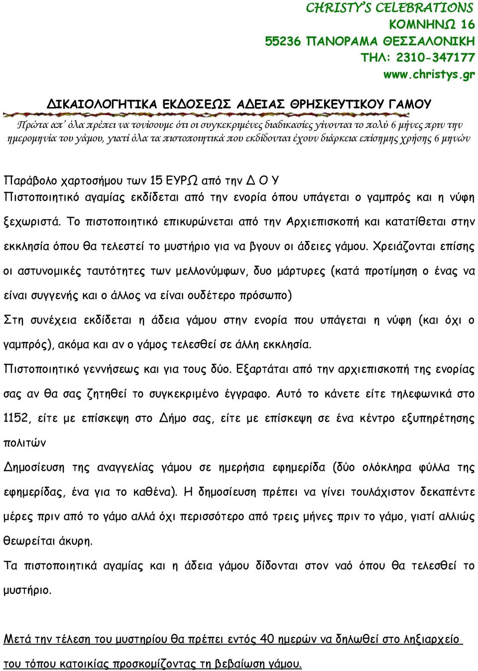 Το πιστοποιητικό επικυρώνεται από την Αρχιεπισκοπή και κατατίθεται στην εκκλησία όπου θα τελεστεί το μυστήριο για να βγουν οι άδειες γάμου.