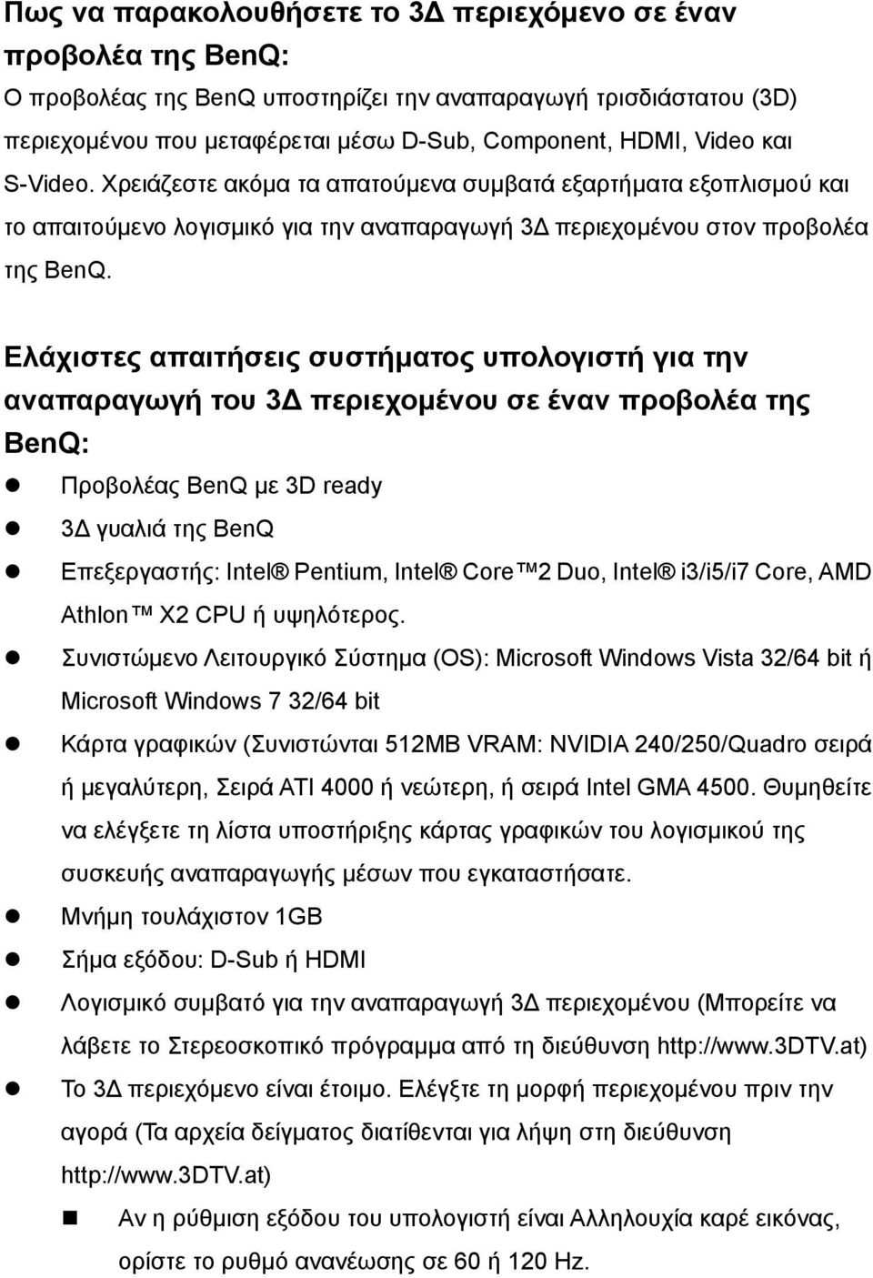 Ελάχιστες απαιτήσεις συστήµατος υπολογιστή για την αναπαραγωγή του 3 περιεχοµένου σε έναν προβολέα της BenQ: Προβολέας BenQ µε 3D ready 3 γυαλιά της BenQ Επεξεργαστής: Intel Pentium, Intel Core 2