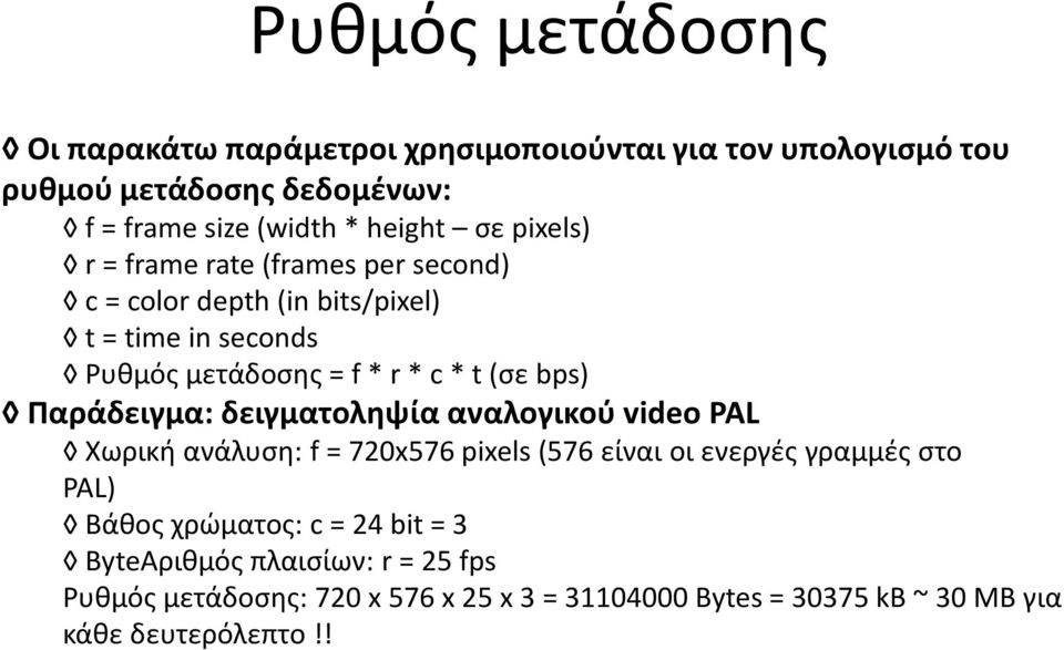 Παράδειγμα: δειγματοληψία αναλογικού video PAL Χωρική ανάλυση: f = 720x576 pixels (576 είναι οι ενεργές γραμμές στο PAL) Βάθος χρώματος: c