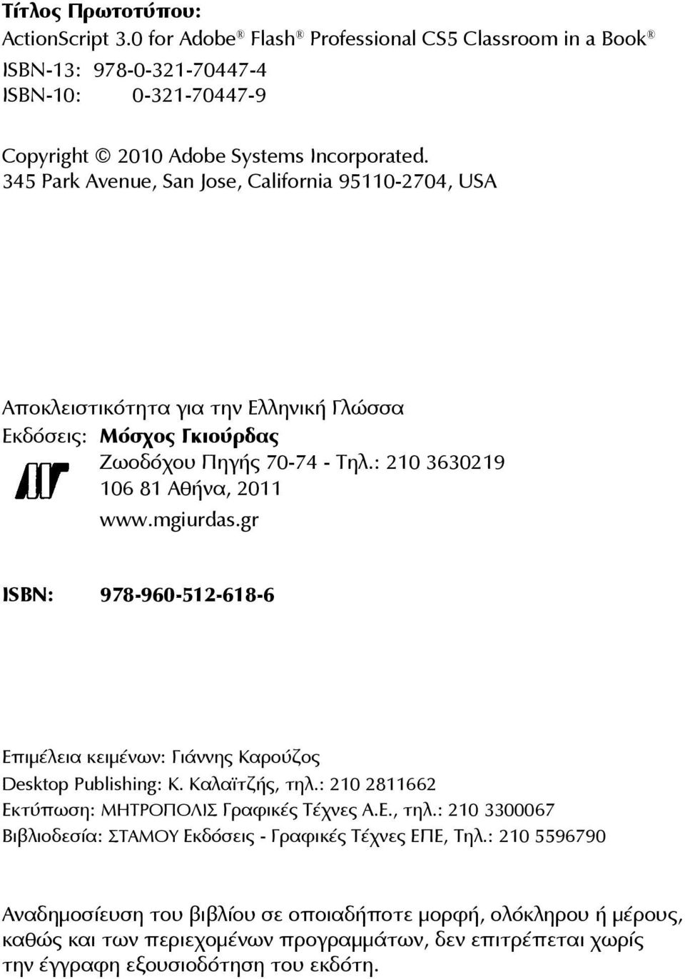 gr ISBN: 978-960-512-618-6 Επιμέλεια κειμένων: Γιάννης Καρούζος Desktop Publishing: Κ. Καλαϊτζής, τηλ.: 210 2811662 Εκτύπωση: ΜΗΤΡΟΠΟΛΙΣ Γραφικές Τέχνες Α.Ε., τηλ.: 210 3300067 Βιβλιοδεσία: ΣΤΑΜΟΥ Εκδόσεις - Γραφικές Τέχνες ΕΠΕ, Τηλ.