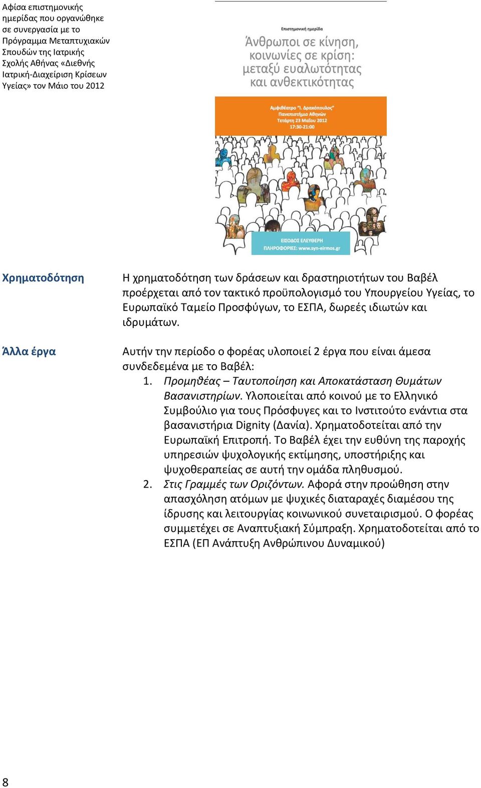 Αυτήν την περίοδο ο φορέας υλοποιεί 2 έργα που είναι άμεσα συνδεδεμένα με το Βαβέλ: 1. Προμηθέας Ταυτοποίηση και Αποκατάσταση Θυμάτων Βασανιστηρίων.