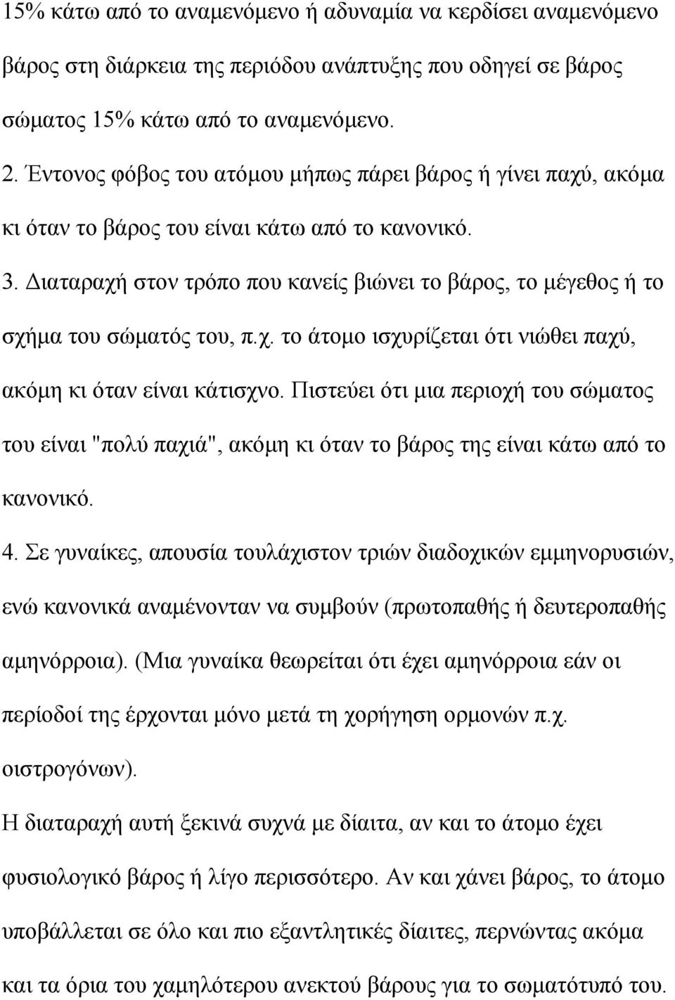 Διαταραχή στον τρόπο που κανείς βιώνει το βάρος, το μέγεθος ή το σχήμα του σώματός του, π.χ. το άτομο ισχυρίζεται ότι νιώθει παχύ, ακόμη κι όταν είναι κάτισχνο.