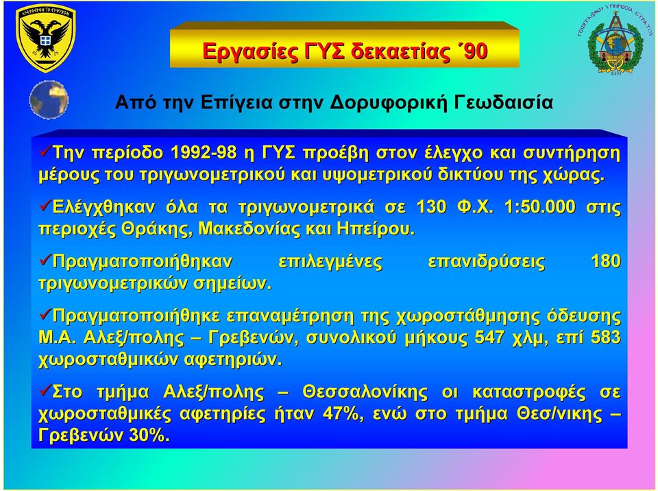 Πραγµατοποιήθηκαν τριγωνοµετρικών σηµείων. επιλεγµένες επανιδρύσεις 180 Πραγµατοποιήθηκε επαναµέτρηση της χωροστάθµησης όδευσης Μ.Α.