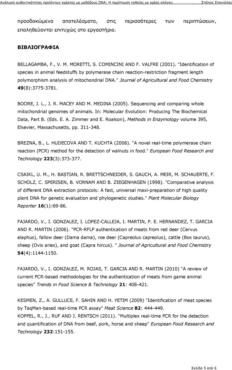 " Journal of Agricultural and Food Chemistry 49(8):3775-3781. BOORE, J. L., J. R. MACEY AND M. MEDINA (2005). Sequencing and comparing whole mitochondrial genomes of animals.
