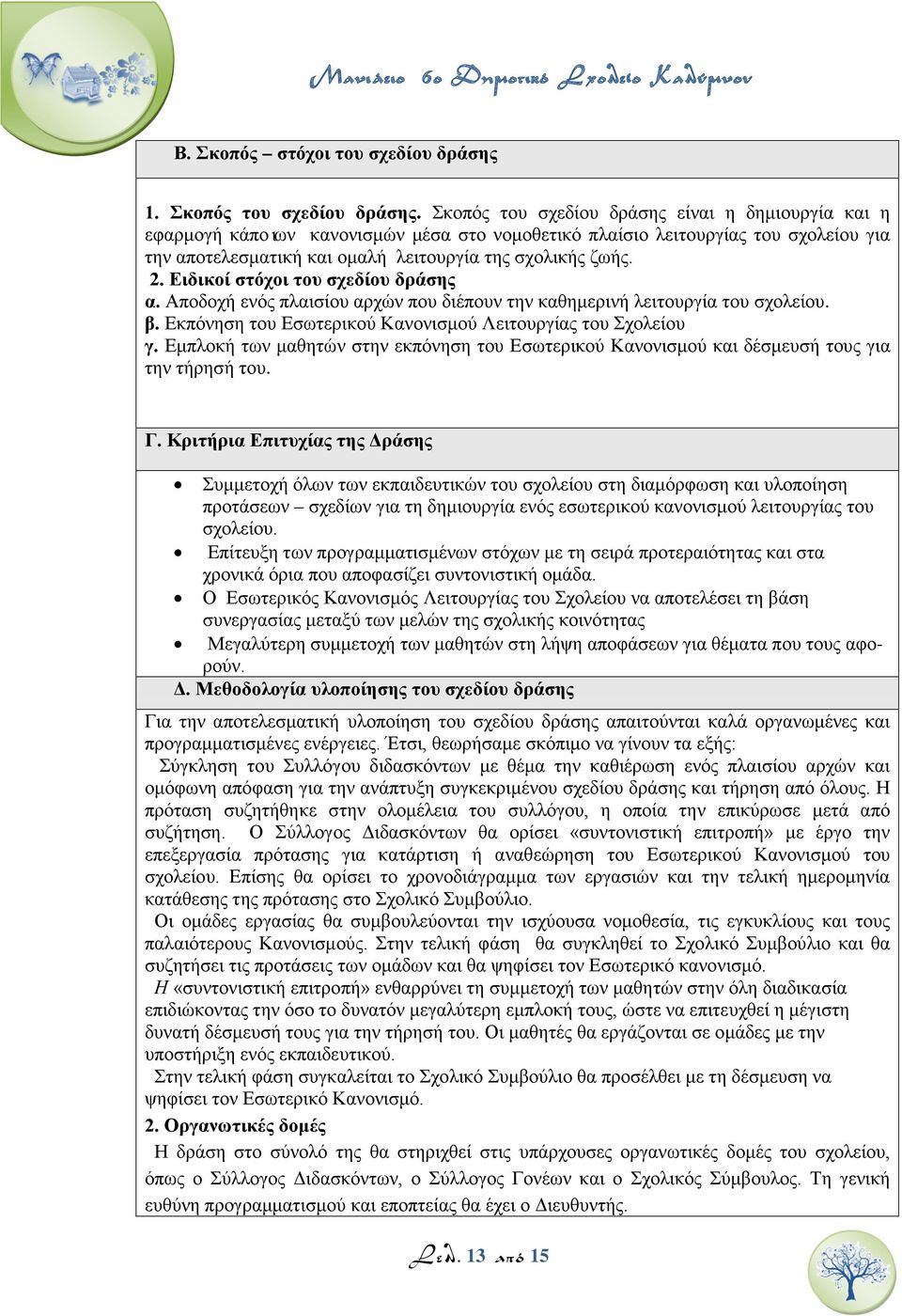 Ειδικοί στόχοι του σχεδίου δράσης α. Αποδοχή ενός πλαισίου αρχών που διέπουν την καθημερινή λειτουργία του σχολείου. β. Εκπόνηση του Εσωτερικού Κανονισμού Λειτουργίας του Σχολείου γ.