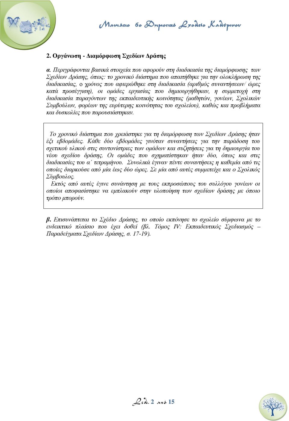 διαδικασία (αριθμός συναντήσεων/ ώρες κατά προσέγγιση), οι ομάδες εργασίας που δημιουργήθηκαν, η συμμετοχή στη διαδικασία παραγόντων της εκπαιδευτικής κοινότητας (μαθητών, γονέων, Σχολικών Συμβούλων,