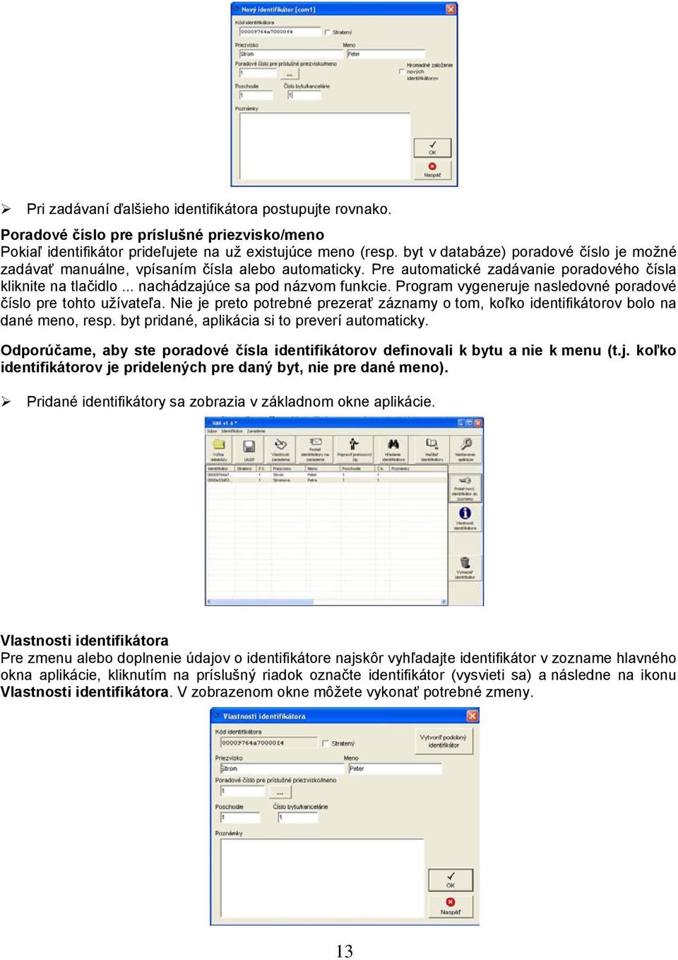 Program vygeneruje nasledovné poradové číslo pre tohto užívateľa. Nie je preto potrebné prezerať záznamy o tom, koľko identifikátorov bolo na dané meno, resp.