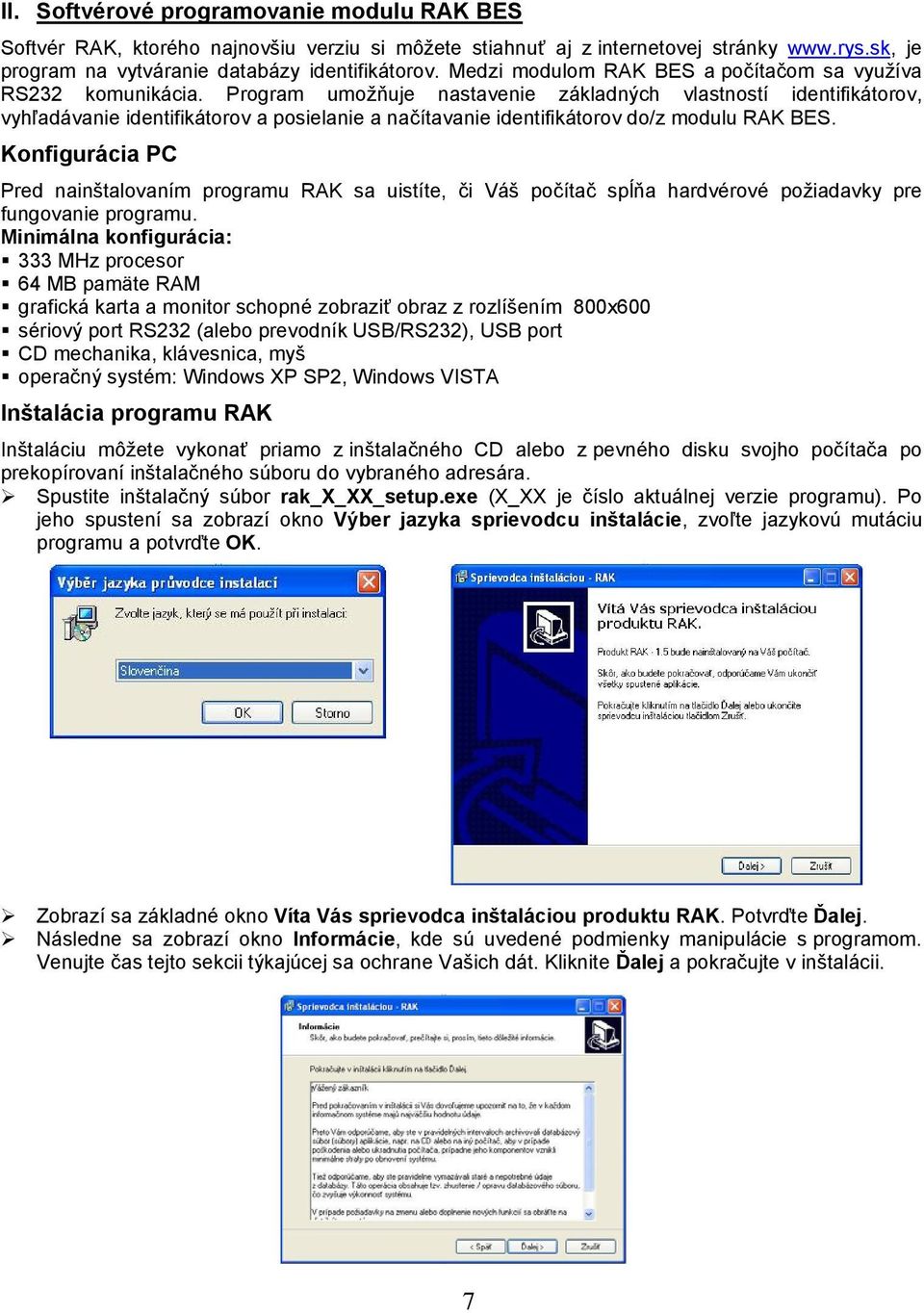 Program umožňuje nastavenie základných vlastností identifikátorov, vyhľadávanie identifikátorov a posielanie a načítavanie identifikátorov do/z modulu RAK BES.