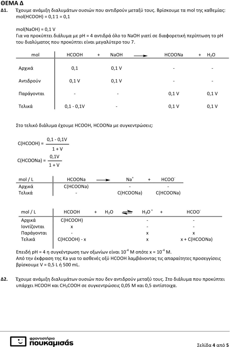 mol ΗCO + Na ΗCOONa + H 2 O Αρχικά 0,1 0,1 V - - Αντιδρούν 0,1 V 0,1 V - - Παράγονται - - 0,1 V 0,1 V Τελικά 0,1-0,1V - 0,1 V 0,1 V Στο τελικό διάλυμα έχουμε ΗCO, ΗCOONa με συγκεντρώσεις: 0,1'0'0,1V