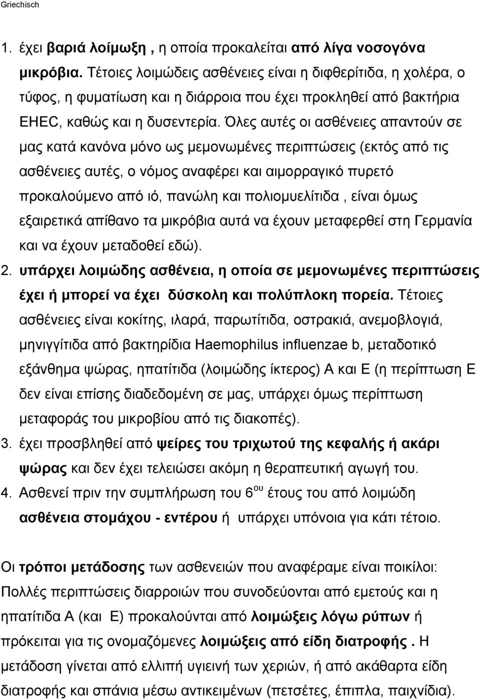 Όλες αυτές οι ασθένειες απαντούν σε µας κατά κανόνα µόνο ως µεµονωµένες περιπτώσεις (εκτός από τις ασθένειες αυτές, ο νόµος αναφέρει και αιµορραγικό πυρετό προκαλούµενο από ιό, πανώλη και