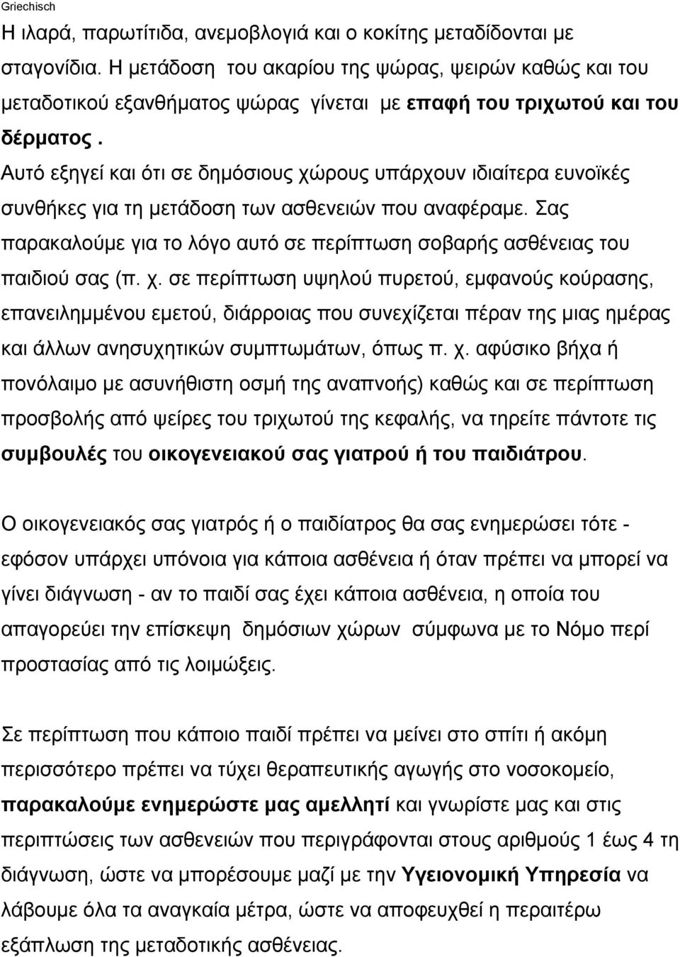 Αυτό εξηγεί και ότι σε δηµόσιους χώρους υπάρχουν ιδιαίτερα ευνοϊκές συνθήκες για τη µετάδοση των ασθενειών που αναφέραµε.