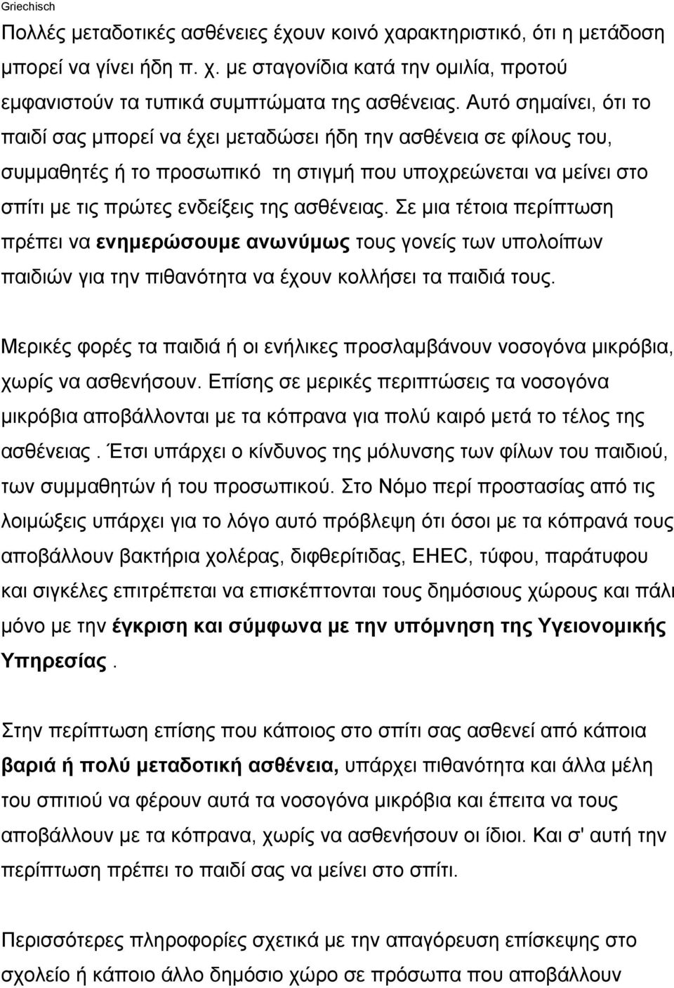 Σε µια τέτοια περίπτωση πρέπει να ενηµερώσουµε ανωνύµως τους γονείς των υπολοίπων παιδιών για την πιθανότητα να έχουν κολλήσει τα παιδιά τους.