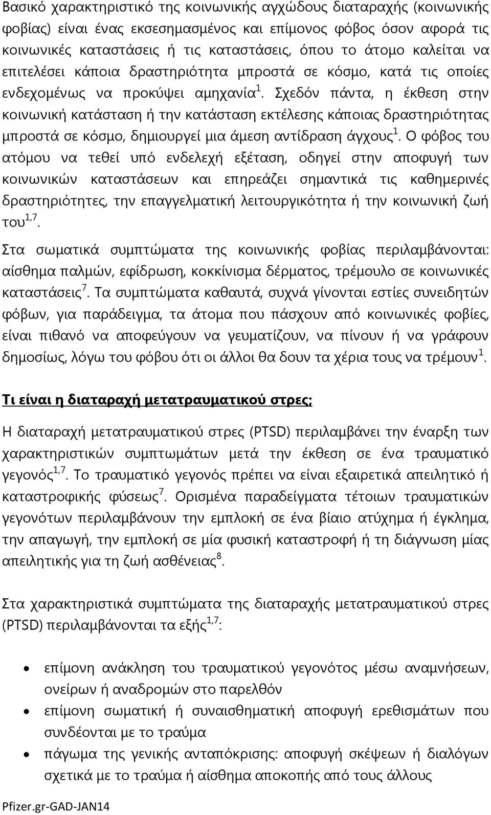 Σχεδόν πάντα, η έκθεση στην κοινωνική κατάσταση ή την κατάσταση εκτέλεσης κάποιας δραστηριότητας μπροστά σε κόσμο, δημιουργεί μια άμεση αντίδραση άγχους 1.