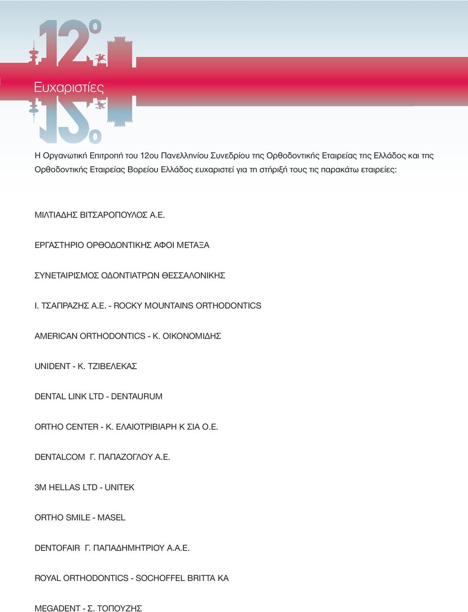 ΟΙΚΟΝΟΜΙ ΗΣ UNIDENT - Κ. ΤΖΙΒΕΛΕΚΑΣ DENTAL LINK LTD - DENTAURUM ORTHO CENTER - Κ. ΕΛΑΙΟΤΡΙΒΙΑΡΗ Κ ΣΙΑ Ο.Ε. DENTALCOM Γ. ΠΑΠΑΖΟΓΛΟΥ Α.Ε. 3Μ HELLAS LTD - UNITEK ORTHO SMILE - MASEL DENTOFAIR Γ.