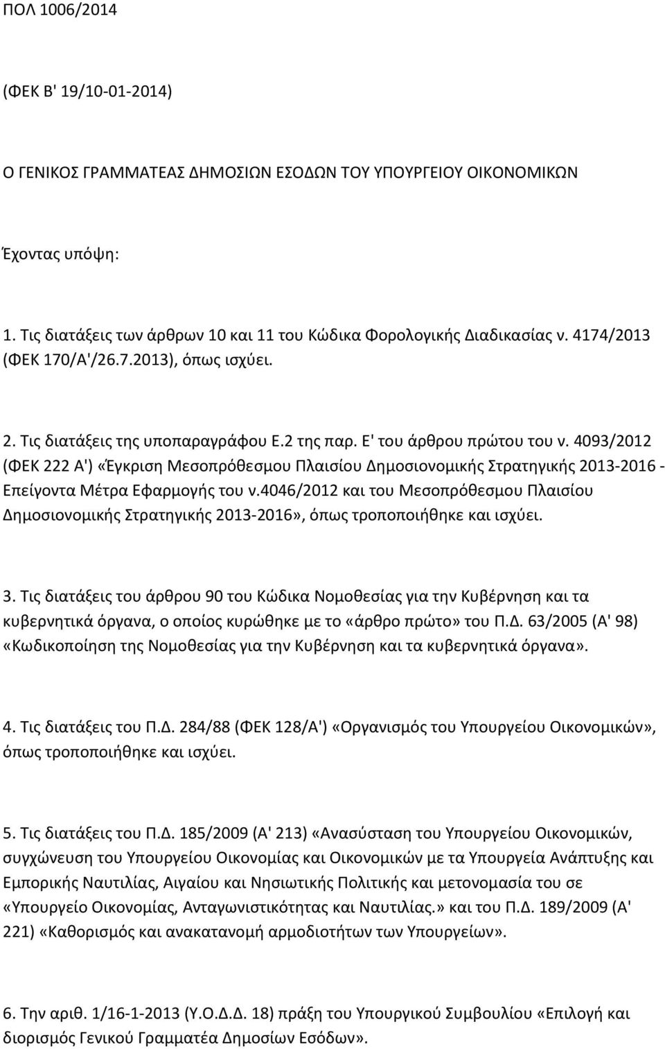 4093/2012 (ΦΕΚ 222 Α') «Έγκριση Μεσοπρόθεσμου Πλαισίου Δημοσιονομικής Στρατηγικής 2013-2016 - Επείγοντα Μέτρα Εφαρμογής του ν.