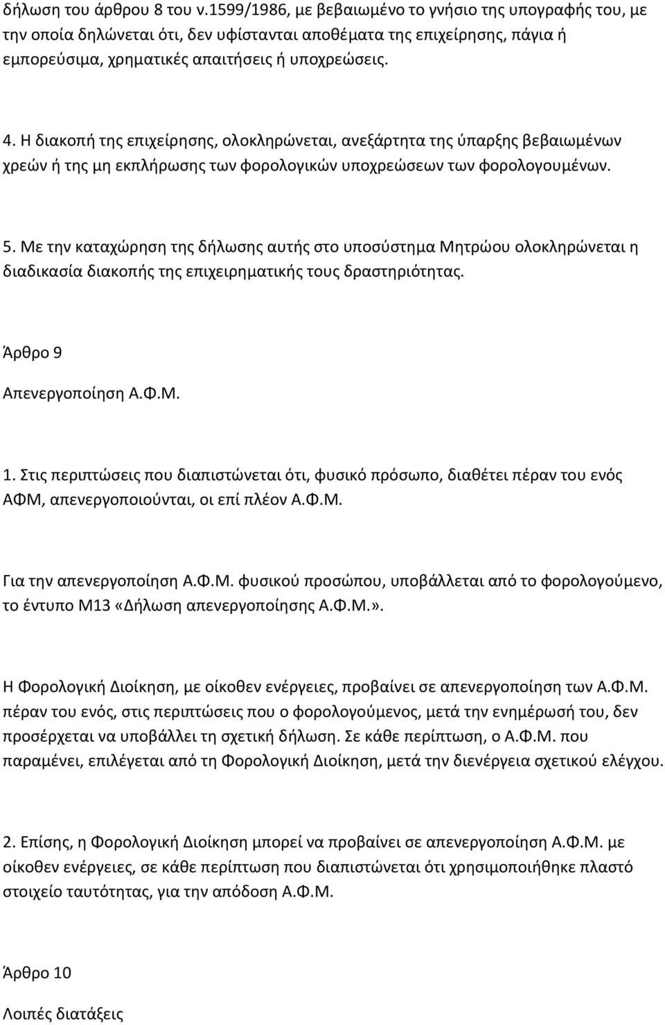 Η διακοπή της επιχείρησης, ολοκληρώνεται, ανεξάρτητα της ύπαρξης βεβαιωμένων χρεών ή της μη εκπλήρωσης των φορολογικών υποχρεώσεων των φορολογουμένων. 5.