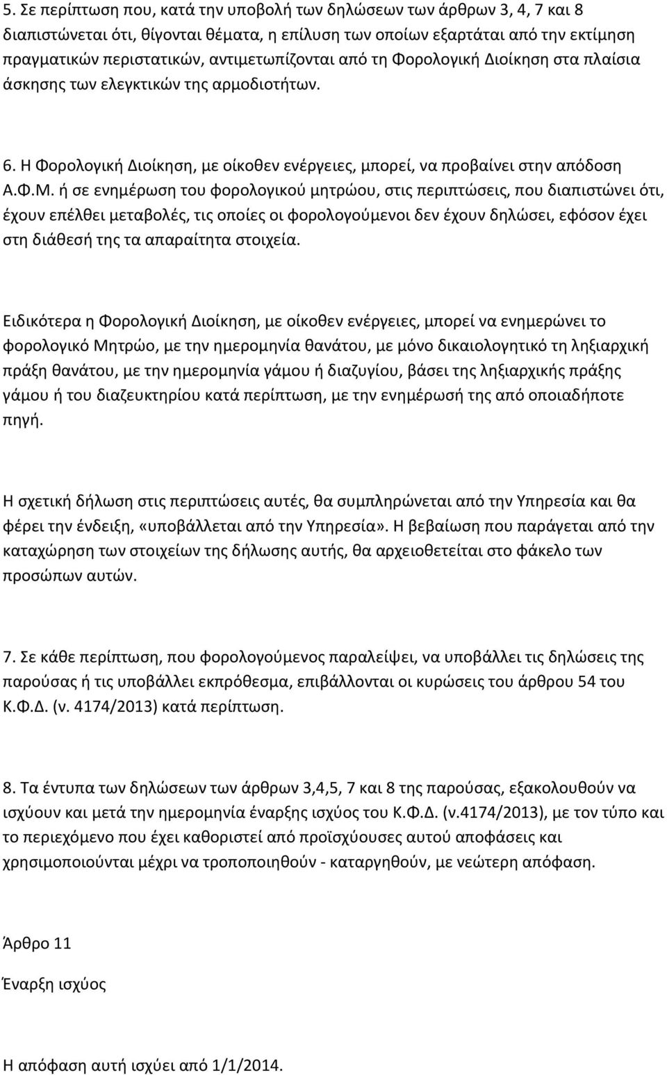 ή σε ενημέρωση του φορολογικού μητρώου, στις περιπτώσεις, που διαπιστώνει ότι, έχουν επέλθει μεταβολές, τις οποίες οι φορολογούμενοι δεν έχουν δηλώσει, εφόσον έχει στη διάθεσή της τα απαραίτητα