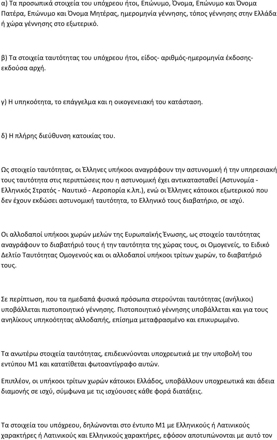 Ως στοιχείο ταυτότητας, οι Έλληνες υπήκοοι αναγράφουν την αστυνομική ή την υπηρεσιακή τους ταυτότητα στις περιπτώσεις που η αστυνομική έχει αντικατασταθεί (Αστυνομία - Ελληνικός Στρατός - Ναυτικό -