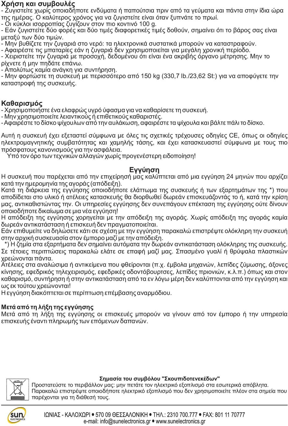 - Μην βυθίζετε την ζυγαριά στο νερό: τα ηλεκτρονικά συστατικά μπορούν να καταστραφούν. - Αφαιρέστε τις μπαταρίες εάν η ζυγαριά δεν χρησιμοποιείται για μεγάλη χρονική περίοδο.