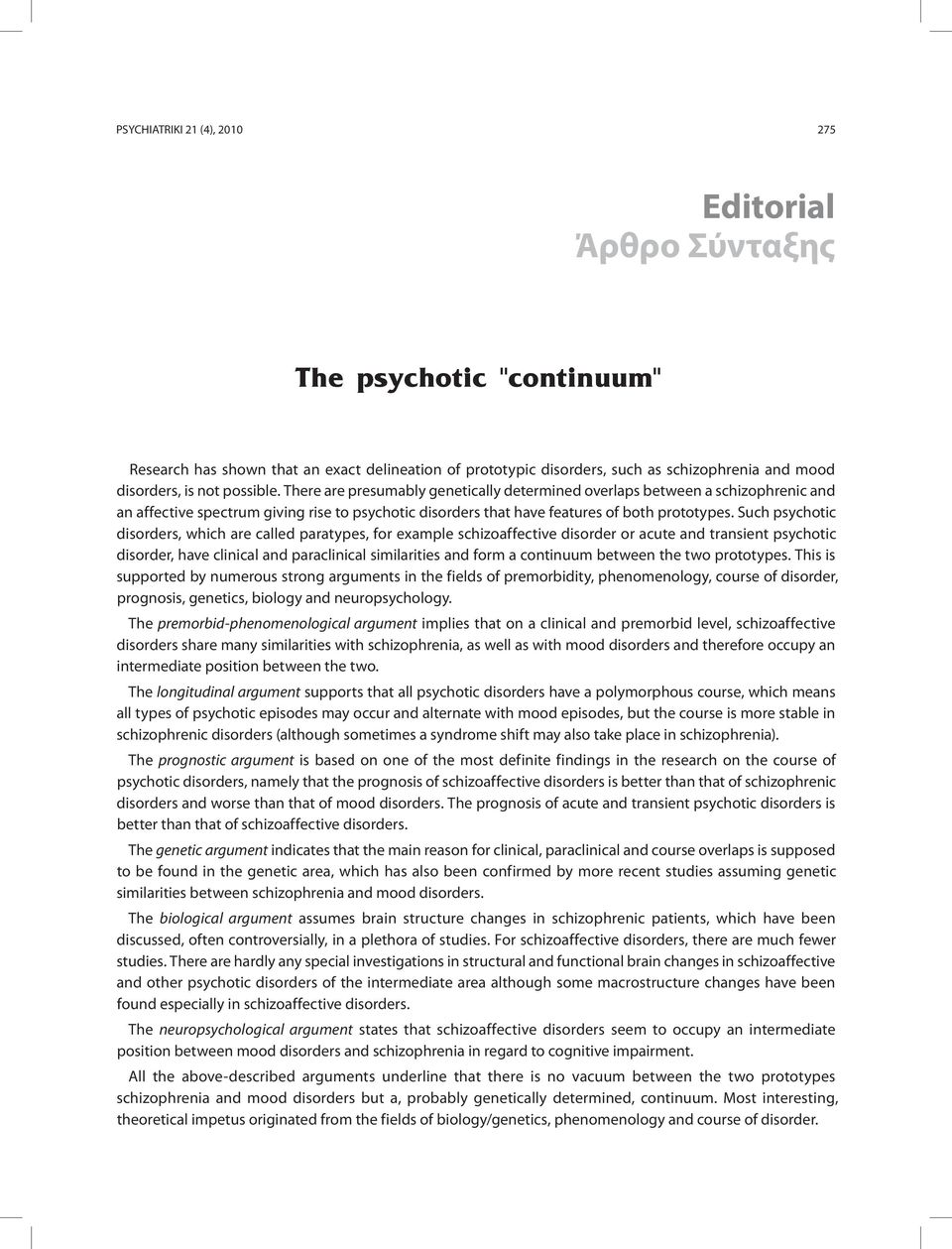 Such psychotic disorders, which are called paratypes, for example schizoaffective disorder or acute and transient psychotic disorder, have clinical and paraclinical similarities and form a continuum