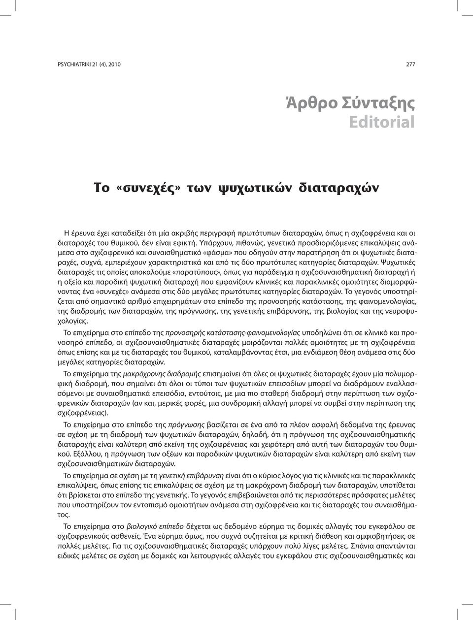 Υπάρχουν, πιθανώς, γενετικά προσδιοριζόμενες επικαλύψεις ανάμεσα στο σχιζοφρενικό και συναισθηματικό «φάσμα» που οδηγούν στην παρατήρηση ότι οι ψυχωτικές διαταραχές, συχνά, εμπεριέχουν χαρακτηριστικά
