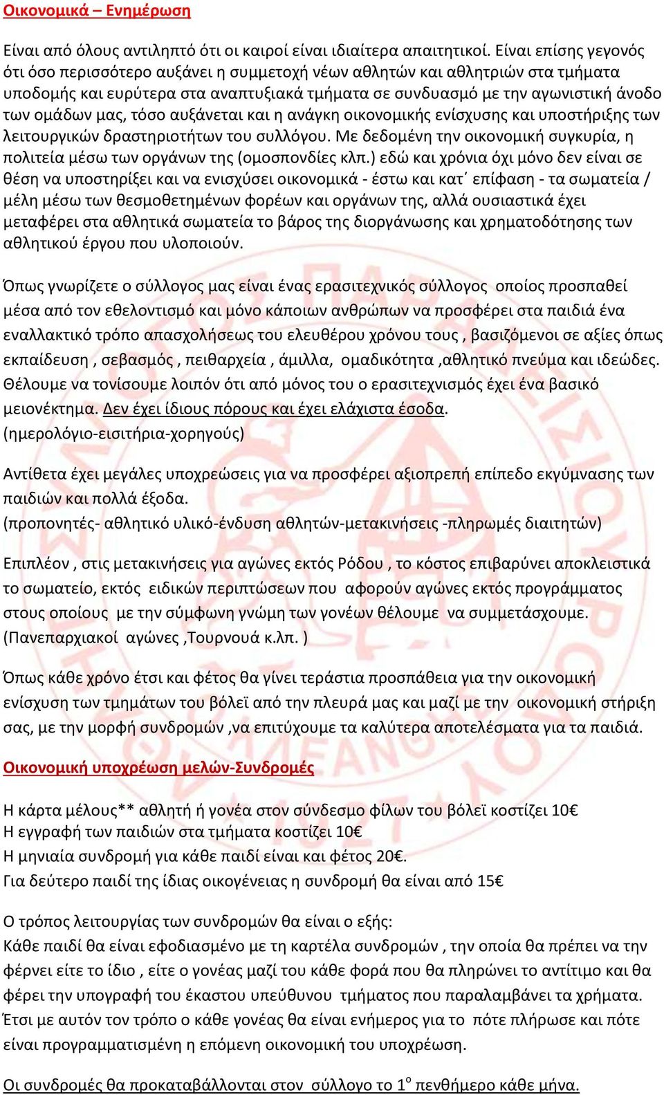 τόσο αυξάνεται και η ανάγκη οικονομικής ενίσχυσης και υποστήριξης των λειτουργικών δραστηριοτήτων του συλλόγου. Με δεδομένη την οικονομική συγκυρία, η πολιτεία μέσω των οργάνων της (ομοσπονδίες κλπ.