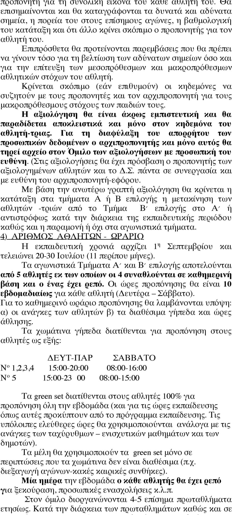 Επιπρόσθετα θα προτείνονται παρεμβάσεις που θα πρέπει να γίνουν τόσο για τη βελτίωση των αδύνατων σημείων όσο και για την επίτευξη των μεσοπρόθεσμων και μακροπρόθεσμων αθλητικών στόχων του αθλητή.