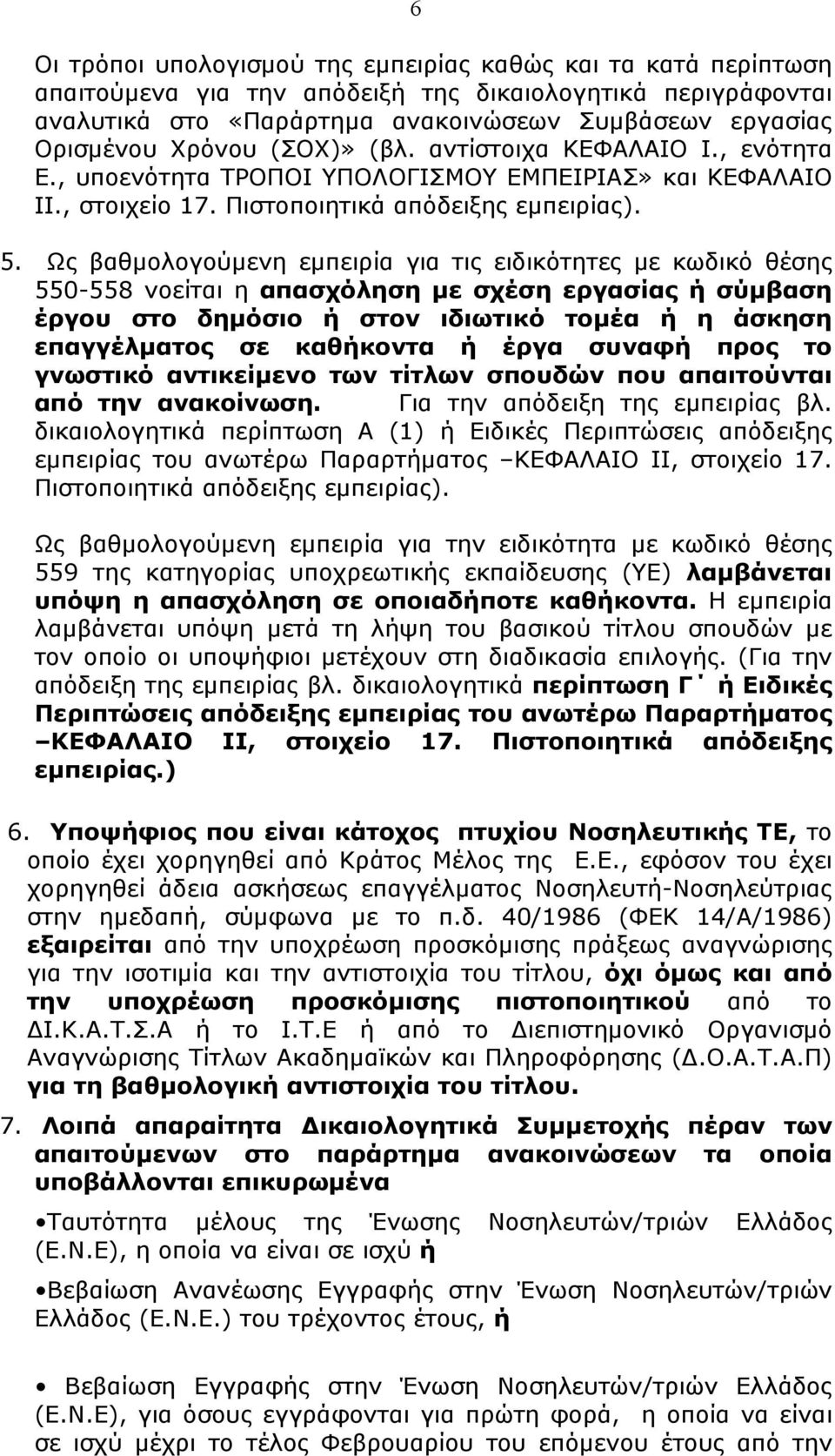 Ως βαθμολογούμενη εμπειρία για τις ειδικότητες με κωδικό θέσης 550-558 νοείται η απασχόληση με σχέση εργασίας ή σύμβαση έργου στο δημόσιο ή στον ιδιωτικό τομέα ή η άσκηση επαγγέλματος σε καθήκοντα ή