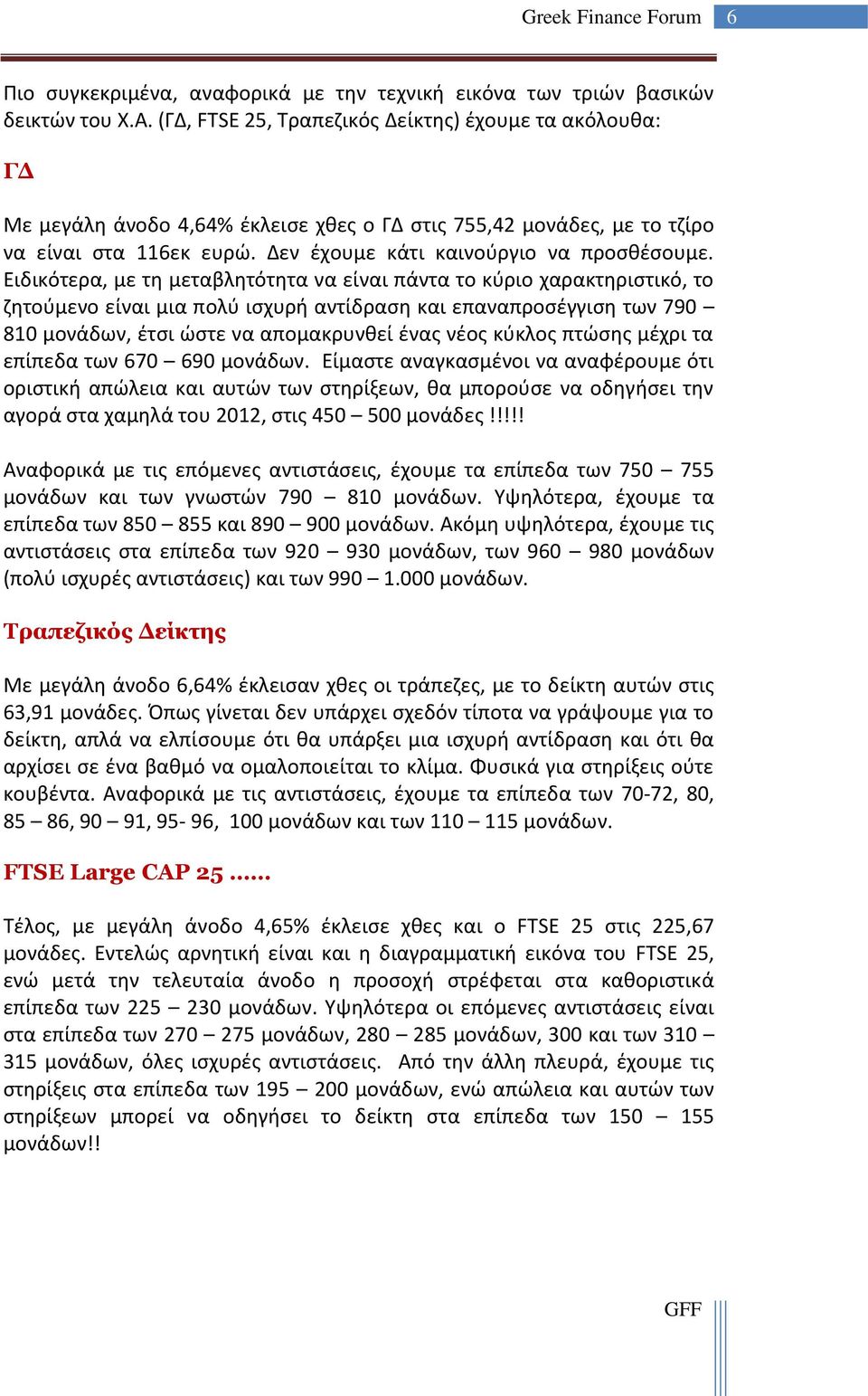 Ειδικότερα, με τη μεταβλητότητα να είναι πάντα το κύριο χαρακτηριστικό, το ζητούμενο είναι μια πολύ ισχυρή αντίδραση και επαναπροσέγγιση των 790 810 μονάδων, έτσι ώστε να απομακρυνθεί ένας νέος