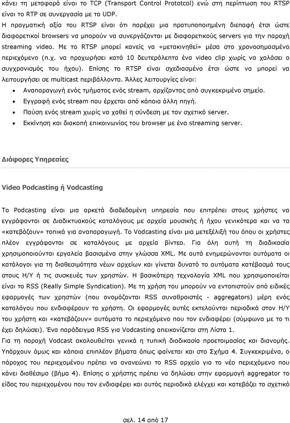 Με το RTSP µπορεί κανείς να «µετακινηθεί» µέσα στο χρονοσηµασµένο περιεχόµενο (π.χ. να προχωρήσει κατά 10 δευτερόλεπτα ένα video clip χωρίς να χαλάσει ο συγχρονισµός του ήχου).