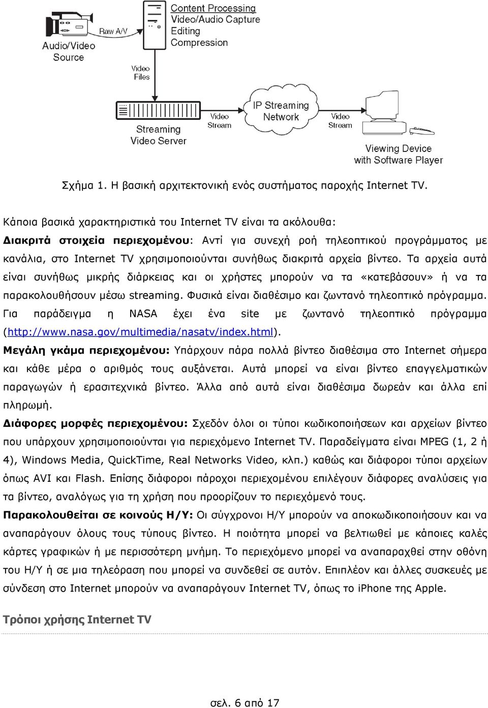 διακριτά αρχεία βίντεο. Τα αρχεία αυτά είναι συνήθως µικρής διάρκειας και οι χρήστες µπορούν να τα «κατεβάσουν» ή να τα παρακολουθήσουν µέσω streaming.