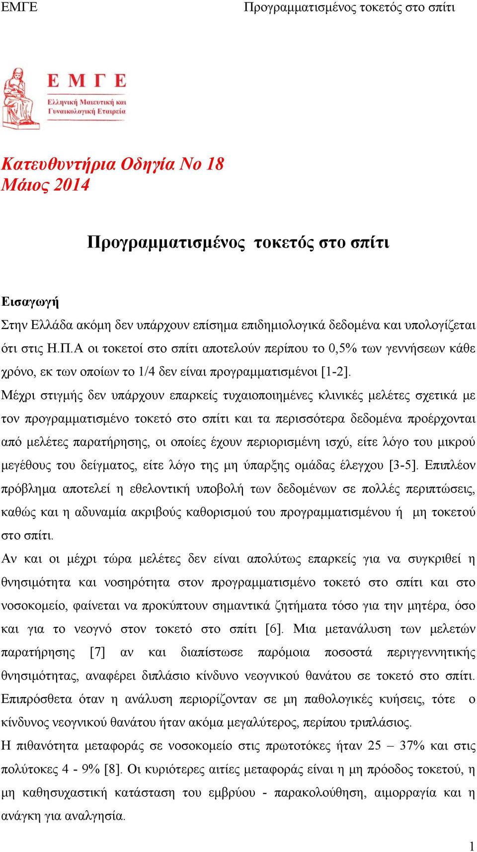 Μέχρι στιγμής δεν υπάρχουν επαρκείς τυχαιοποιημένες κλινικές μελέτες σχετικά με τον προγραμματισμένο τοκετό στο σπίτι και τα περισσότερα δεδομένα προέρχονται από μελέτες παρατήρησης, οι οποίες έχουν