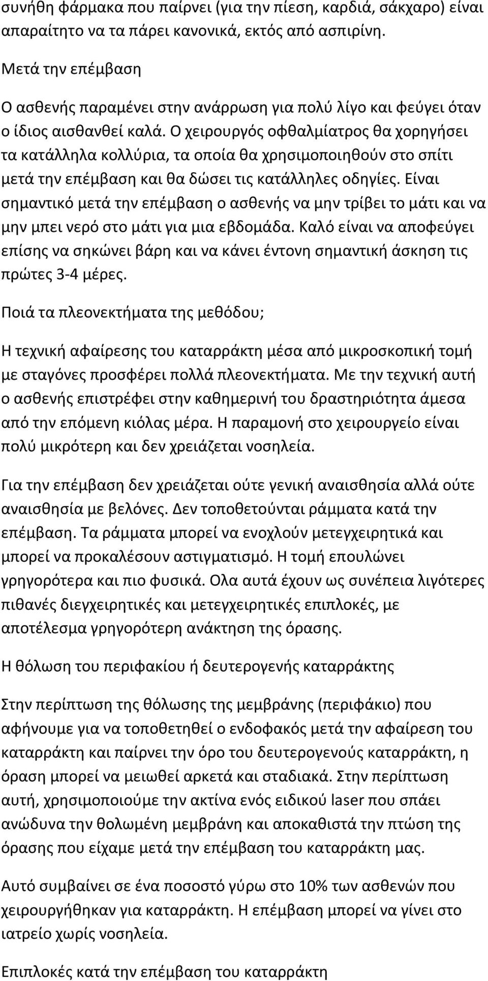 Ο χειρουργός οφθαλμίατρος θα χορηγήσει τα κατάλληλα κολλύρια, τα οποία θα χρησιμοποιηθούν στο σπίτι μετά την επέμβαση και θα δώσει τις κατάλληλες οδηγίες.