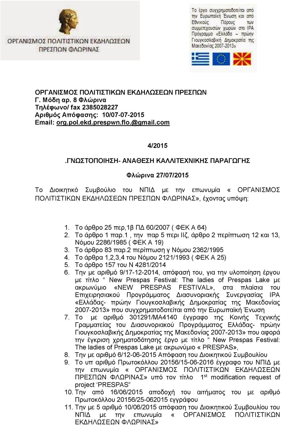 Το άρθρο 25 περ,1β ΠΔ 60/2007 ( ΦΕΚ Α 64) 2. Το άρθρο 1 παρ.1, την παρ 5 περι ΙΙζ, άρθρο 2 περίπτωση 12 και 13, Νόμου 2286/1985 ( ΦΕΚ Α 19) 3. Το άρθρο 83 παρ.2 περίπτωση γ Νόμου 2362/1995 4.