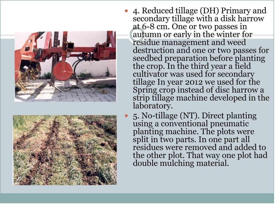 In the third year a field cultivator was used for secondary tillage In year 2012 we used for the Spring crop instead of disc harrow a strip tillage machine developed