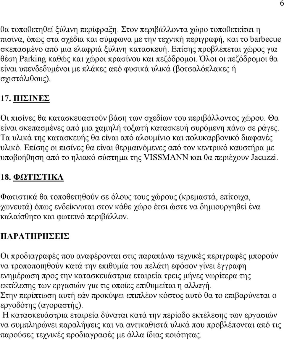 ΠΙΣΙΝΕΣ Οι πισίνες θα κατασκευαστούν βάση των σχεδίων του περιβάλλοντος χώρου. Θα είναι σκεπασµένες από µια χαµηλή τοξωτή κατασκευή συρόµενη πάνω σε ράγες.