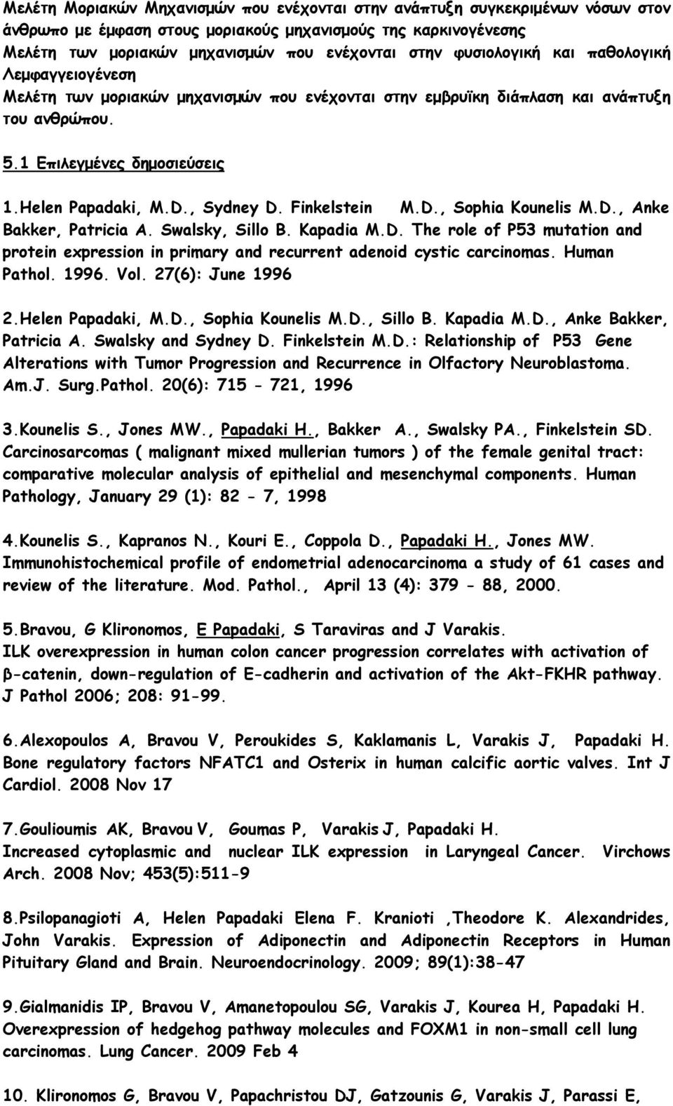 , Sydney D. Finkelstein M.D., Sophia Kounelis M.D., Anke Bakker, Patricia A. Swalsky, Sillo B. Kapadia M.D. The role of P53 mutation and protein expression in primary and recurrent adenoid cystic carcinomas.