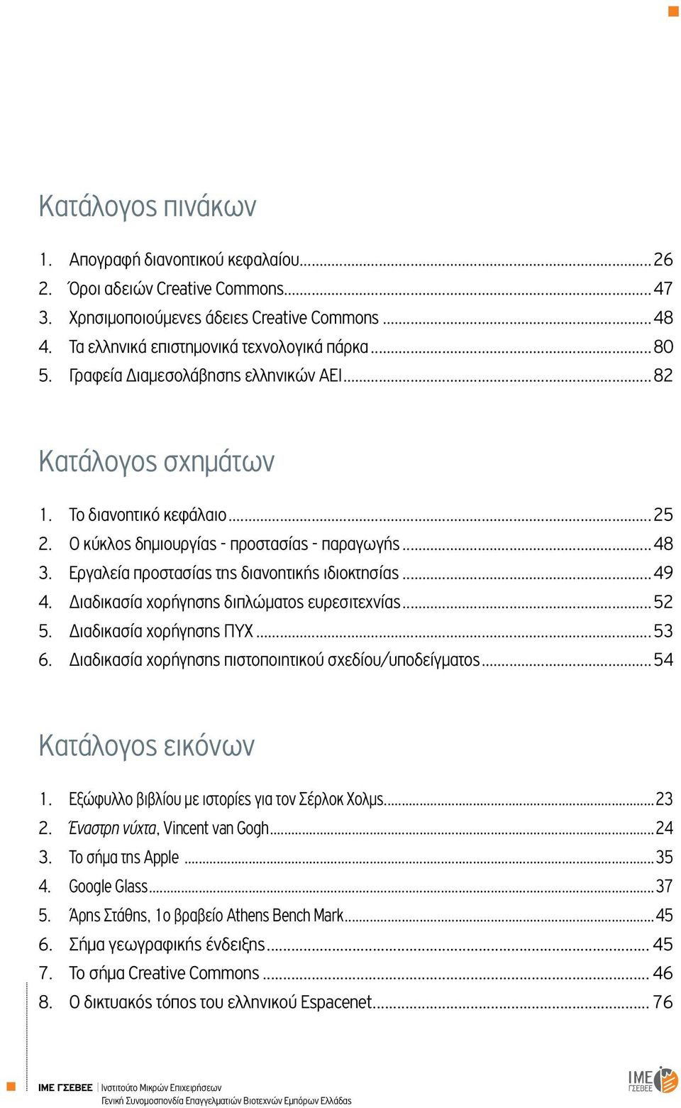 ..49 4. Διαδικασία χορήγησης διπλώματος ευρεσιτεχνίας...52 5. Διαδικασία χορήγησης ΠΥΧ...53 6. Διαδικασία χορήγησης πιστοποιητικού σχεδίου/υποδείγματος...54 Κατάλογος εικόνων 1.