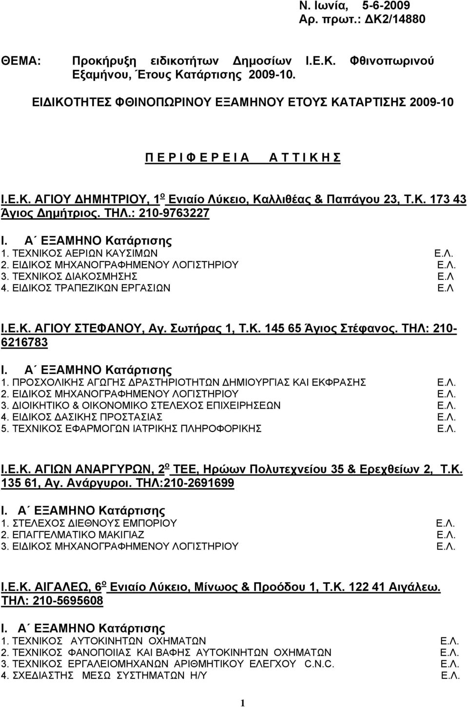 : 210-9763227 1. ΤΕΧΝΙΚΟΣ ΑΕΡΙΩΝ ΚΑΥΣΙΜΩΝ 2. ΕΙΔΙΚΟΣ ΜΗΧΑΝΟΓΡΑΦΗΜΕΝΟΥ ΛΟΓΙΣΤΗΡΙΟΥ 3. ΤΕΧΝΙΚΟΣ ΔΙΑΚΟΣΜΗΣΗΣ 4. ΕΙΔΙΚΟΣ ΤΡΑΠΕΖΙΚΩΝ ΕΡΓΑΣΙΩΝ Ι.Ε.Κ. ΑΓΙΟΥ ΣΤΕΦΑΝΟΥ, Αγ. Σωτήρας 1, Τ.Κ. 145 65 Άγιος Στέφανος.