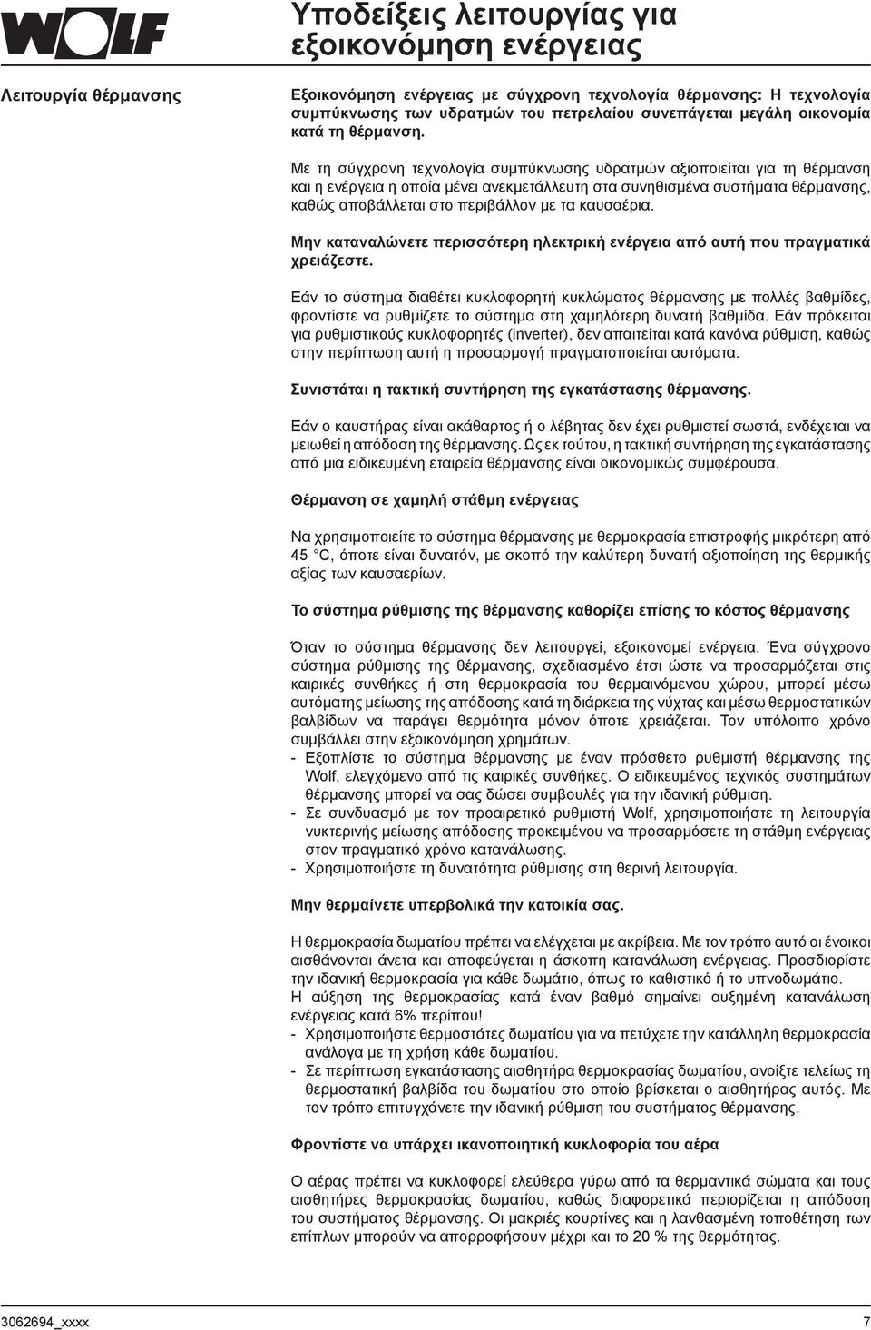 Με τη σύγχρονη τεχνολογία συμπύκνωσης υδρατμών αξιοποιείται για τη θέρμανση και η ενέργεια η οποία μένει ανεκμετάλλευτη στα συνηθισμένα συστήματα θέρμανσης, καθώς αποβάλλεται στο περιβάλλον με τα