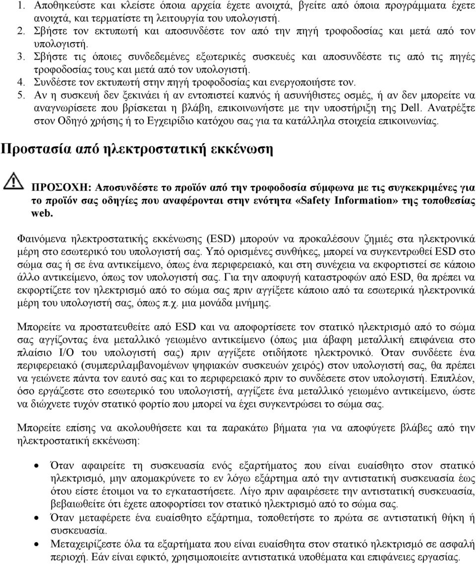 Σβήστε τις όποιες συνδεδεμένες εξωτερικές συσκευές και αποσυνδέστε τις από τις πηγές τροφοδοσίας τους και μετά από τον υπολογιστή. 4. Συνδέστε τον εκτυπωτή στην πηγή τροφοδοσίας και ενεργοποιήστε τον.