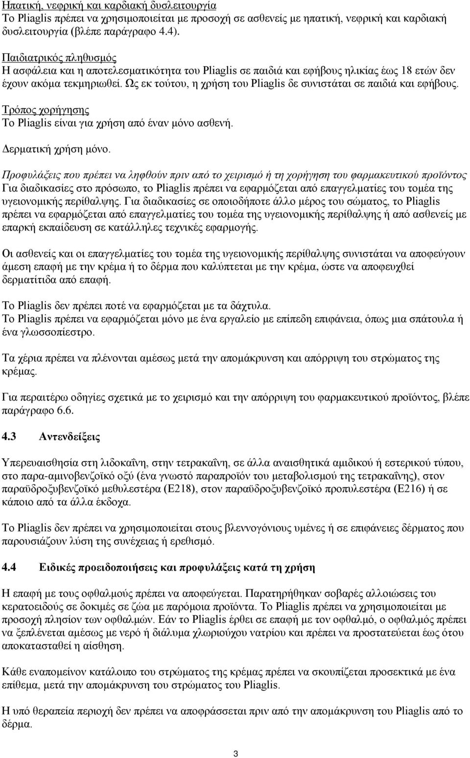 Ως εκ τούτου, η χρήση του Pliaglis δε συνιστάται σε παιδιά και εφήβους. Τρόπος χορήγησης Το Pliaglis είναι για χρήση από έναν μόνο ασθενή. Δερματική χρήση μόνο.