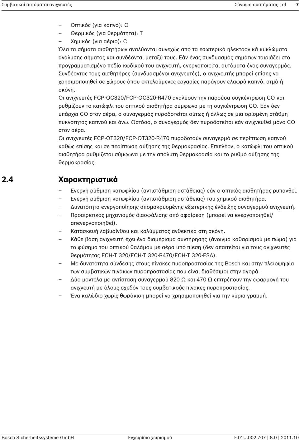 Συνδέοντας τους αισθητήρες (συνδυασμένοι ανιχνευτές), ο ανιχνευτής μπορεί επίσης να χρησιμοποιηθεί σε χώρους όπου εκτελούμενες εργασίες παράγουν ελαφρύ καπνό, ατμό ή σκόνη.