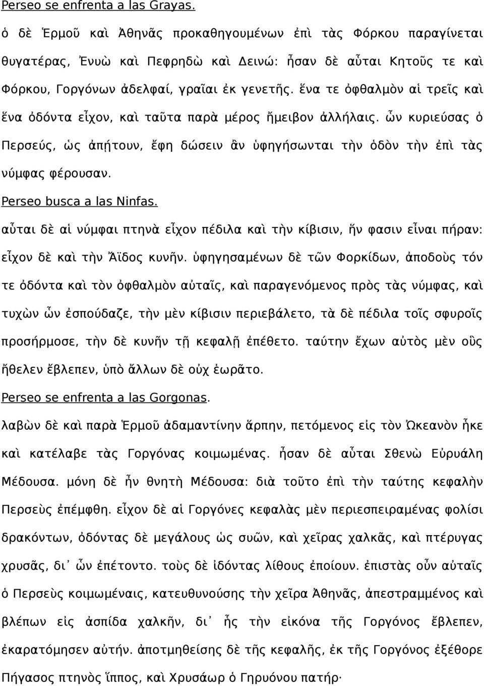 ἕνα τε ὀφθαλμὸν αἱ τρεῖς καὶ ἕνα ὀδόντα εἶχον, καὶ ταῦτα παρὰ μέρος ἤμειβον ἀλλήλαις. ὧν κυριεύσας ὁ Περσεύς, ὡς ἀπῄτουν, ἔφη δώσειν ἂν ὑφηγήσωνται τὴν ὁδὸν τὴν ἐπὶ τὰς νύμφας φέρουσαν.