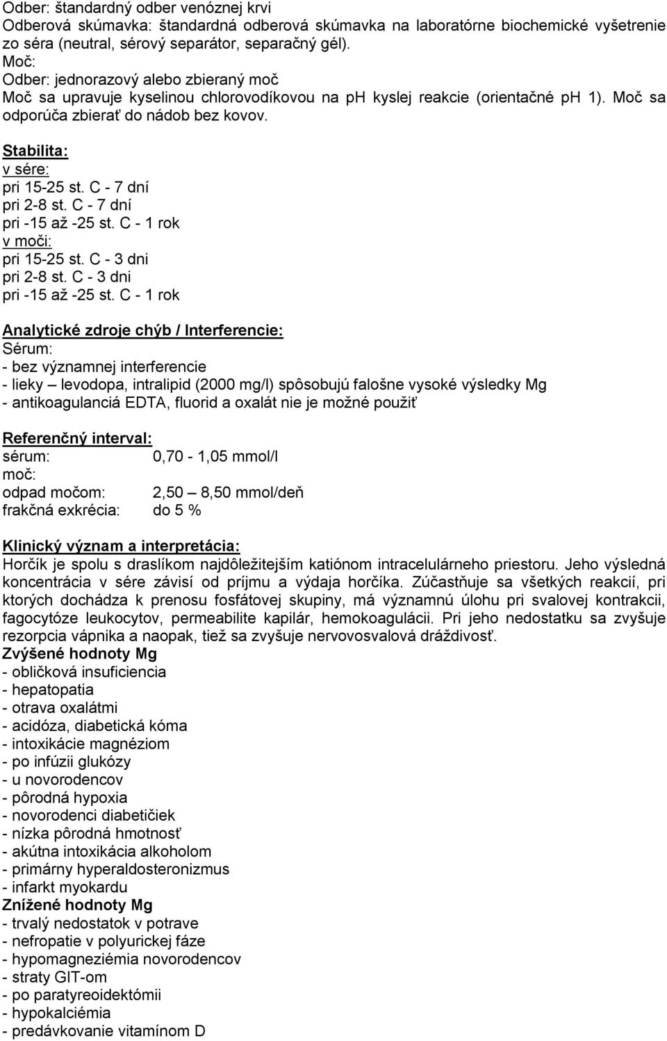 C - 1 rok Sérum: - bez významnej interferencie - lieky levodopa, intralipid (2000 mg/l) spôsobujú falošne vysoké výsledky Mg - antikoagulanciá EDTA, fluorid a oxalát nie je možné použiť sérum: