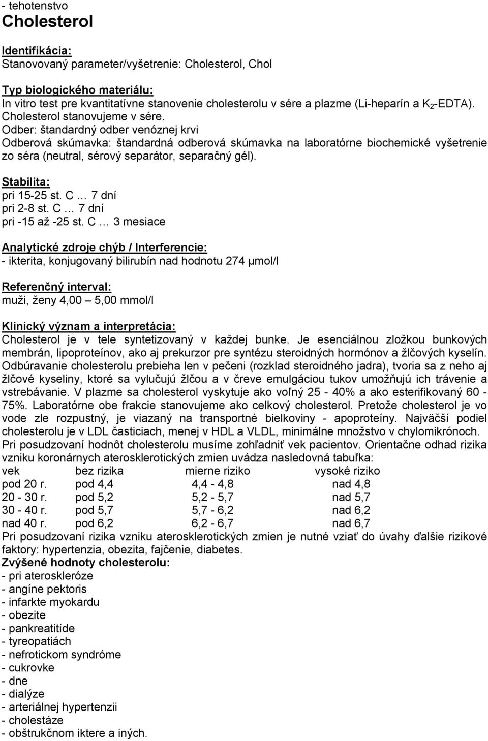 C 3 mesiace - ikterita, konjugovaný bilirubín nad hodnotu 274 µmol/l muži, ženy 4,00 5,00 mmol/l Cholesterol je v tele syntetizovaný v každej bunke.